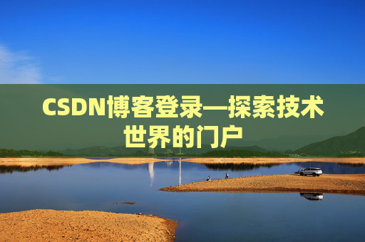 CSDN博客登录—探索技术世界的门户